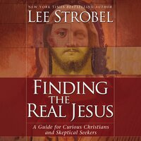 Finding the Real Jesus: A Guide for Curious Christians and Skeptical Seekers - Lee Strobel