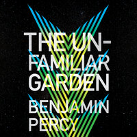 The Unfamiliar Garden - Benjamin Percy