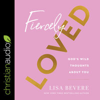 Fiercely Loved: God's Wild Thoughts About You - Lisa Bevere