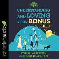 Understanding and Loving Your Bonus Child - Stephen Arterburn, Connie Clark, PhD
