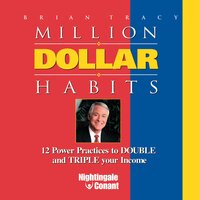 Million Dollar Habits: 12 Power Practices to Double and Triple Your Income - Brian Tracy