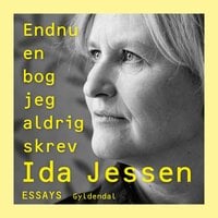 Endnu en bog jeg aldrig skrev: Essays - Ida Jessen