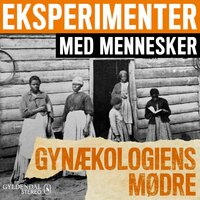 Eksperimenter med mennesker - Gynækologiens mødre - Gyldendal Stereo
