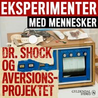 Eksperimenter med mennesker - Dr. Shock og aversionsprojektet - Gyldendal Stereo
