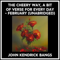 THE CHEERY WAY, A BIT OF VERSE FOR EVERY DAY - FEBRUARY (UNABRIDGED) - JOHN KENDRICK BANGS