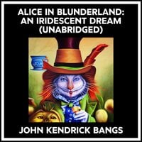 ALICE IN BLUNDERLAND: AN IRIDESCENT DREAM (UNABRIDGED) - JOHN KENDRICK BANGS