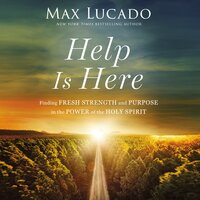 Help Is Here: Finding Fresh Strength and Purpose in the Power of the Holy Spirit - Max Lucado