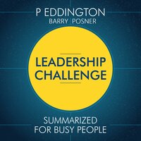 Leadership Challenge Summarized for Busy People - Barry Posner, P EDDINGTON