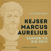 Kejser Marcus Aurelius. Tanker til sig selv - Marcus Aurelius, K.G. Brøndsted