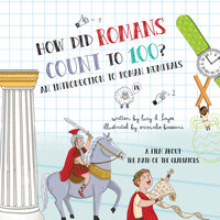 How Did Romans Count to 100? An Introduction to Roman Numerals: An Audiobook About the Math of the Gladiators - Lucy D. Hayes