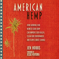 American Hemp: How Growing Our Newest Cash Crop Can Improve Our Health, Clean Our Environment, and Slow Climate Change - Jen Hobbs