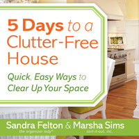 5 Days to a Clutter-Free House: Quick, Easy Ways to Clear Up Your Space - Marsha Sims, Sandra Felton