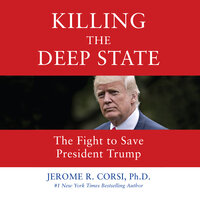 Killing the Deep State: The Fight to Save President Trump - Jerome R. Corsi, , PhD