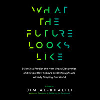 What the Future Looks Like: Scientists Predict the Next Great Discoveries and Reveal How Today's Breakthroughs Are Already... - Jim Al-Khalili