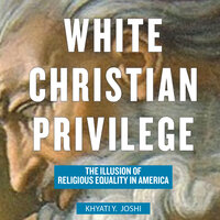 White Christian Privilege: The Illusion of Religious Equality in America - Khyati Y. Joshi