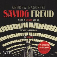 Saving Freud: A Life in Vienna and an Escape to Freedom in London - Andrew Nagorski
