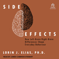 Side Effects: How Left-Brain Right-Brain Differences Shape Everyday Behaviour - Lorin J. Elias, Ph.D.