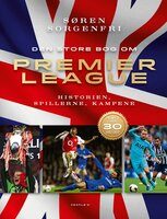 Den Store Bog Om Premier League: Historien, spillerne, kampene - Søren Sorgenfri