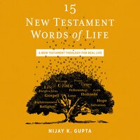 15 New Testament Words of Life: A New Testament Theology for Real Life - Nijay K. Gupta