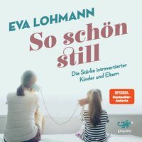 So schön still: Die Stärke introvertierter Kinder und Eltern - Eva Lohmann