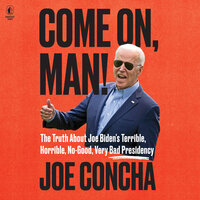 Come On, Man!: The Truth About Biden's No-Good, Horrible, Very Bad Presidency, and How to Return America to Greatness - Joe Concha