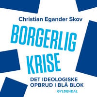 Borgerlig krise: Det ideologiske opbrud i blå blok - Christian Egander Skov
