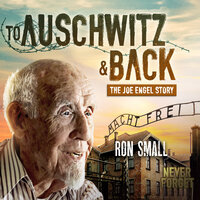 To Auschwitz and Back: The Joe Engel Story - Ron Small