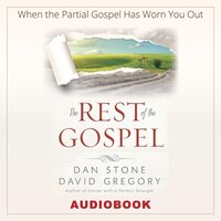 The Rest of the Gospel: When the Partial Gospel Has Worn You Out - Dan Stone, David Gregory