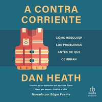 A contracorriente (Upstream): Cómo resolver los problemas antes de que ocurran (The Quest to Solve Problems Before They Happen) - Dan Heath