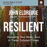 Resilient: Audio Bible Studies: Restoring Your Weary Soul in These Turbulent Times - John Eldredge