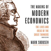 The Making of Modern Economics, Fourth Edition: The Lives and Ideas of the Great Thinkers - Mark Skousen
