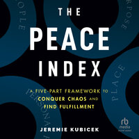 The Peace Index: A Five-Part Framework to Conquer Chaos and Find Fulfillment - Jeremie Kubicek