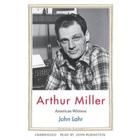 Arthur Miller: American Witness - John Lahr