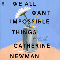 We All Want Impossible Things: A Novel - Catherine Newman