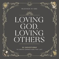 Loving God, Loving Others: 52 Devotions to Create Connections That Last - Blessed Is She