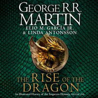 The Rise of the Dragon: An Illustrated History of the Targaryen Dynasty - George R.R. Martin, Linda Antonsson, Elio M. Garcia Jr.