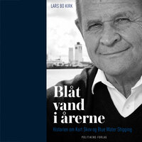 Blåt vand i årerne: Historien om Kurt Skov og Blue Water Shipping - Lars Bo Kirk