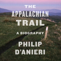The Appalachian Trail: A Biography - Philip D'Anieri