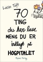 70 ting du kan lave, mens du er indlagt på hospitalet - Lasse Toft
