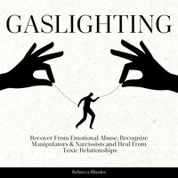 Gaslighting: Recover from Emotional Abuse, Recognize Manipulators & Narcissists and Heal from Toxic Relationships - Rebecca Rhodes