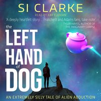 The Left Hand of Dog: An extremely silly tale of alien abduction - Si Clarke