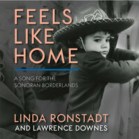 Feels Like Home: A Song for the Sonoran Borderlands - Linda Ronstadt, Lawrence Downes
