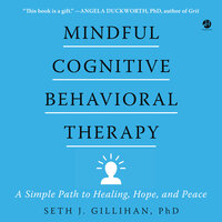 Mindful Cognitive Behavioral Therapy: A Simple Path to Healing, Hope, and Peace - Seth J. Gillihan