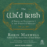 The Wild Irish: A Novel of Elizabeth I and the Pirate O'Malley - Robin Maxwell