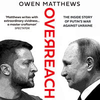 Overreach: The Inside Story of Putin’s War Against Ukraine - Owen Matthews