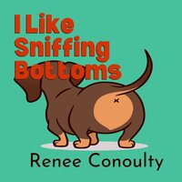 I Like Sniffing Bottoms - Renee Conoulty