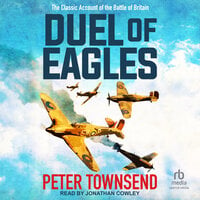 Duel of Eagles: The Classic Account of the Battle of Britain - Peter Townsend