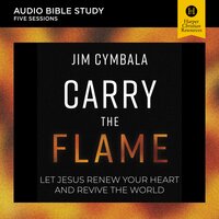 Carry the Flame: Audio Bible Studies: A Bible Study on Renewing Your Heart and Reviving the World - Jim Cymbala