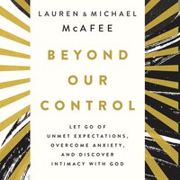 Beyond Our Control: Let Go of Unmet Expectations, Overcome Anxiety, and Discover Intimacy with God - Lauren Green McAfee, Michael McAfee