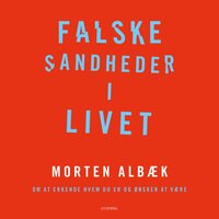 Falske sandheder i livet: Om at erkende, hvem du er og ønsker at være - Morten Albæk